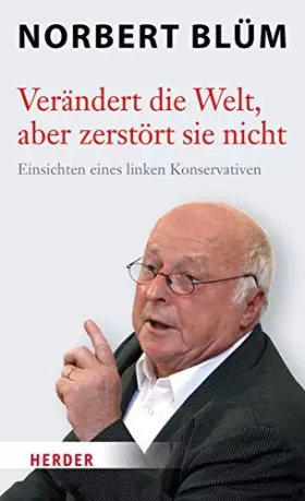 Couverture du produit · Verändert die Welt, aber zerstört sie nicht: Einsichten eines linken Konservativen