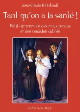 Couverture du produit · Tant qu'on a la santé: Petit dictionnaire des maux perdus et des remèdes oubliés