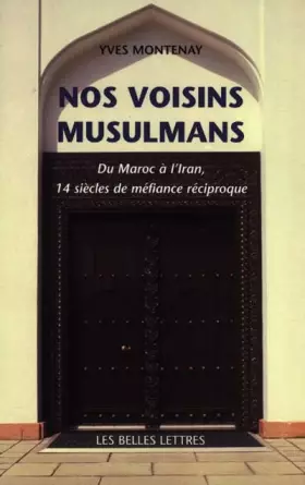 Couverture du produit · Nos voisins musulmans : Du Maroc à l'Iran, 14 siècles de méfiance réciproque