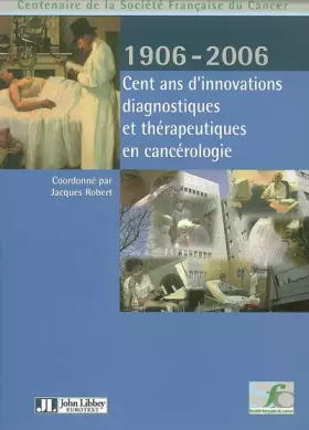 Couverture du produit · CENT ANS D'INNOVATIONS DIAGNOSTIQUES ET THERAPEUTIQUES EN CANCEROLOGIE 1906-2006