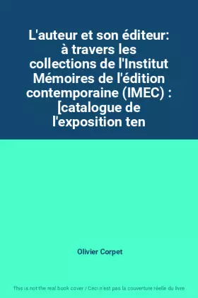 Couverture du produit · L'auteur et son éditeur: à travers les collections de l'Institut Mémoires de l'édition contemporaine (IMEC) : [catalogue de l'e
