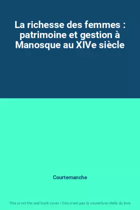 Couverture du produit · La richesse des femmes : patrimoine et gestion à Manosque au XIVe siècle