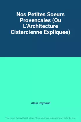 Couverture du produit · Nos Petites Soeurs Provencales (Ou L'Architecture Cistercienne Expliquee)
