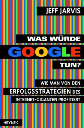 Couverture du produit · Was würde Google tun?: Wie man von den Erfolgsstrategien des Internet-Giganten profitiert