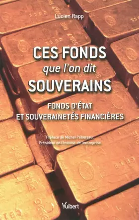 Couverture du produit · Ces fonds que l'on dit souverains: Fonds d'Etat et souverainetés financières