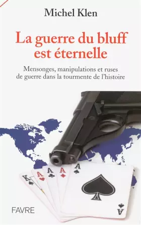 Couverture du produit · La guerre du bluff est éternelle - Mensonges, manipulations et ruses de guerre dans la tourmente de