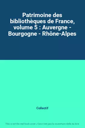 Couverture du produit · Patrimoine des bibliothèques de France, volume 5 : Auvergne - Bourgogne - Rhône-Alpes