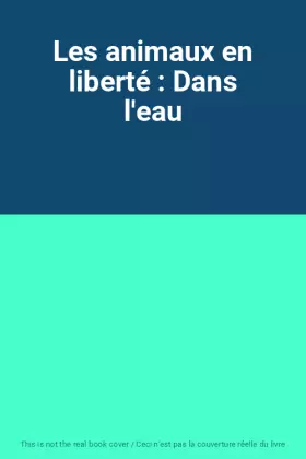 Couverture du produit · Les animaux en liberté : Dans l'eau