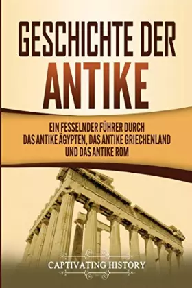 Couverture du produit · Geschichte der Antike: Ein fesselnder Führer durch das antike Ägypten, das antike Griechenland und das antike Rom (German Editi
