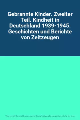 Couverture du produit · Gebrannte Kinder. Zweiter Teil. Kindheit in Deutschland 1939-1945. Geschichten und Berichte von Zeitzeugen