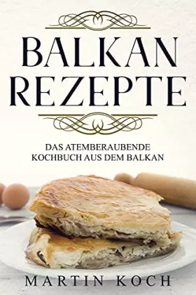 Couverture du produit · BALKAN REZEPTE , DAS ATEMBERAUBENDE KOCHBUCH AUS DEM BALKAN. (German Edition)