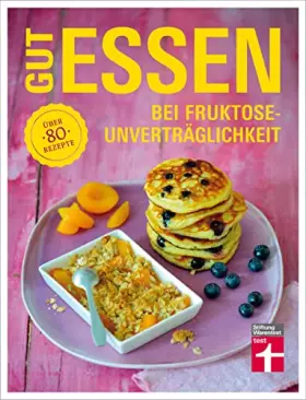 Couverture du produit · Gut essen bei Fruktoseunverträglichkeit: Medizinischer Ratgeber - Unkomplizierte Ernährungsumstellung - 80 Rezepte I Von Stiftu