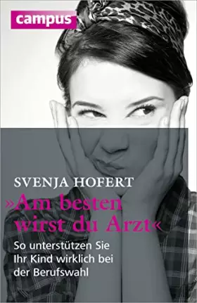 Couverture du produit · Am besten wirst du Arzt: So unterstützen Sie Ihr Kind wirklich bei der Berufswahl