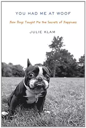 Couverture du produit · You Had Me at Woof: How Dogs Taught Me the Secrets of Happiness