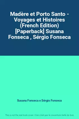 Couverture du produit · Madère et Porto Santo - Voyages et Histoires (French Edition) [Paperback] Susana Fonseca , Sérgio Fonseca