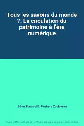 Couverture du produit · Tous les savoirs du monde ?: La circulation du patrimoine à l’ère numérique