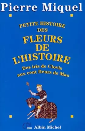 Couverture du produit · Petite histoire des fleurs de l'histoire : Des iris de Clovis aux cent fleurs de Mao