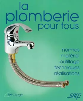 Couverture du produit · La plomberie pour tous : Connaitre et apprendre, normes, materiel, outillage, technique, realisation