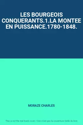 Couverture du produit · LES BOURGEOIS CONQUERANTS.1.LA MONTEE EN PUISSANCE.1780-1848.