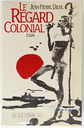 Couverture du produit · Le regard colonial, ou, "Il y a peu de coloniaux qui n'aient fait escale à Djibouti au moins une fois dans leur vie"