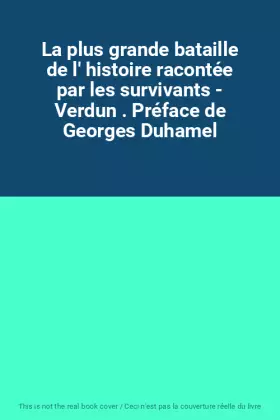Couverture du produit · La plus grande bataille de l' histoire racontée par les survivants - Verdun . Préface de Georges Duhamel