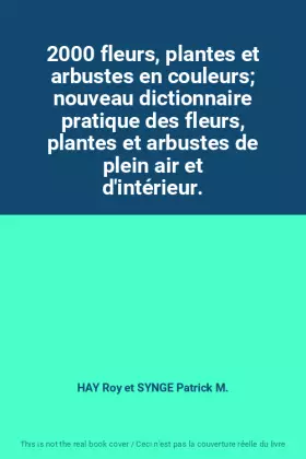 Couverture du produit · 2000 fleurs, plantes et arbustes en couleurs nouveau dictionnaire pratique des fleurs, plantes et arbustes de plein air et d'in