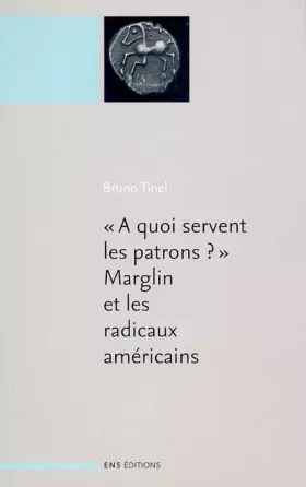 Couverture du produit · A quoi servent les patrons ? Marglin et les radicaux américains suivi de A quoi servent les patrons ? Origines et fonctions d e