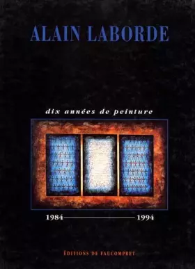 Couverture du produit · Alain Laborde: Dix années de peinture, 1984-1994