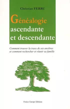 Couverture du produit · Généalogie ascendante et descendante: Comment trouver la trace des ses ancêtres et comment rechercher et réunir sa famille