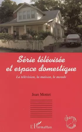 Couverture du produit · Série télévisée et espace domestique : la télévision, la maison, le monde