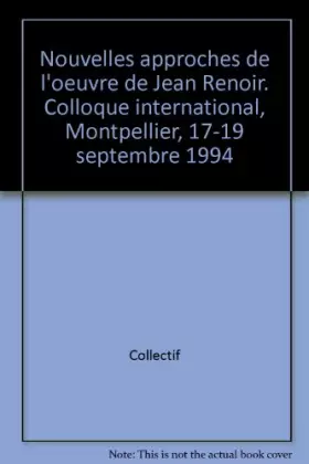 Couverture du produit · Nouvelles Approches De L'Oeuvre De Jean Renoir. Colloque International, Montpellier, 17-19 Septembre 1994