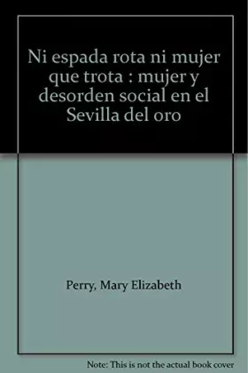 Couverture du produit · Ni espada rota ni mujer que trota : mujer y desorden social en el Sevilla del oro