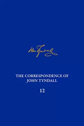 Couverture du produit · The Correspondence of John Tyndall, Volume 12: The Correspondence, March 1871-May 1872