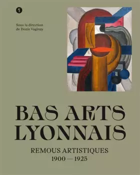 Couverture du produit · Bas arts lyonnais: Remous artistiques 1900-1925