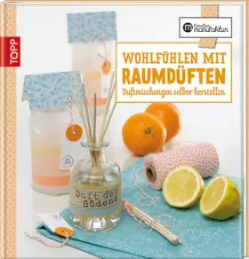 Couverture du produit · Die kreative Manufaktur - Wohlfühlen mit Raumdüften: Duftmischungen selbst herstellen