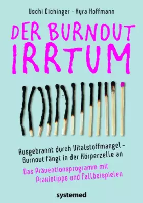 Couverture du produit · Der Burnout-Irrtum: Ausgebrannt durch Vitalstoffmangel – Burnout fängt in der Körperzelle an! Das Präventionsprogramm mit Praxi