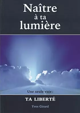 Couverture du produit · Naître à ta lumière - Une seule voie : Ta liberté