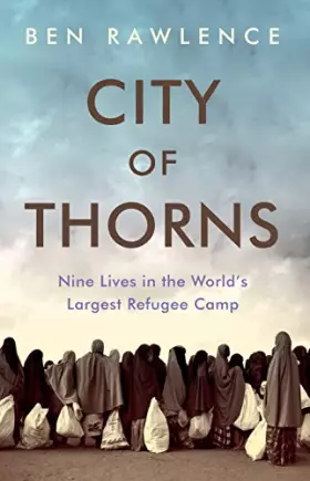 Couverture du produit · City of Thorns: Nine Lives in the World's Largest Refugee Camp [Paperback] [Jan 21, 2016] Ben Rawlence