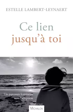 Couverture du produit · Ce lien jusqu'à toi. Un parcours lumineux vers l'adoption