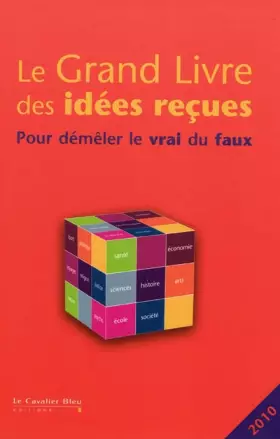 Couverture du produit · Le Grand Livre des Idées Reçues - Pour démêler le vrai du faux - Nouvelle Edition 2010