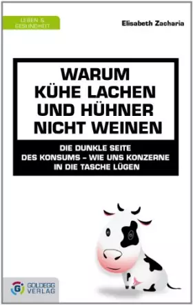 Couverture du produit · Warum Kühe lachen und Hühner nicht weinen: Die dunkle Seite des Konsums - wie uns Konzerne in die Tasche lügen (Goldegg Leben u