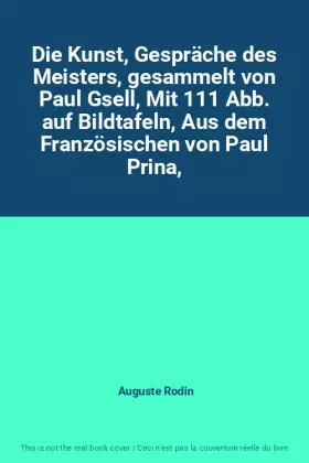 Couverture du produit · Die Kunst, Gespräche des Meisters, gesammelt von Paul Gsell, Mit 111 Abb. auf Bildtafeln, Aus dem Französischen von Paul Prina,