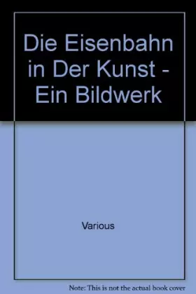 Couverture du produit · Die Eisenbahn in Der Kunst - Ein Bildwerk