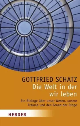 Couverture du produit · Die Welt in der wir leben: Ein Biologe über unser Wesen, unsere Träume und den Grund der Dinge (HERDER spektrum)