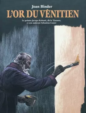Couverture du produit · L'or du vénitien : Le peintre Jacopo Robusti, dit le Tintoret, et son assistant Sebastian Casser