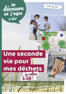 Couverture du produit · Une seconde vie pour mes déchets : je relève le défi !: Je découvre et j'agis 5e et 6e
