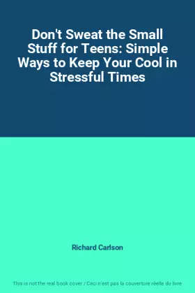 Couverture du produit · Don't Sweat the Small Stuff for Teens: Simple Ways to Keep Your Cool in Stressful Times