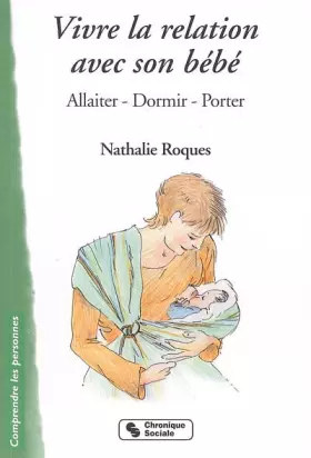 Couverture du produit · Vivre la relation avec son bébé: Allaiter, dormir, porter
