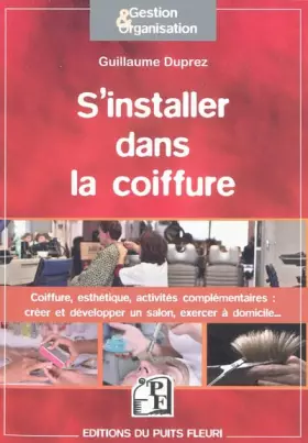 Couverture du produit · S'installer dans la coiffure: Coiffure, esthétisme, activités complémentaires : créer et développer un salon, exercer à domicil