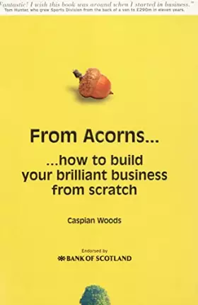 Couverture du produit · From Acorns...: ...How To Build Your Brilliant Business From Scratch